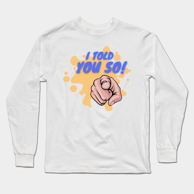 I Told You So! Long Sleeve T-Shirt by AntielARt